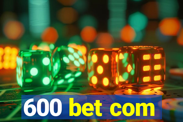 600 bet com